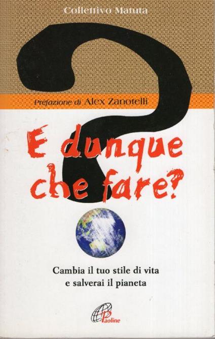 E dunque che fare? Cambia il tuo stile di vita e salverai il pianeta - copertina