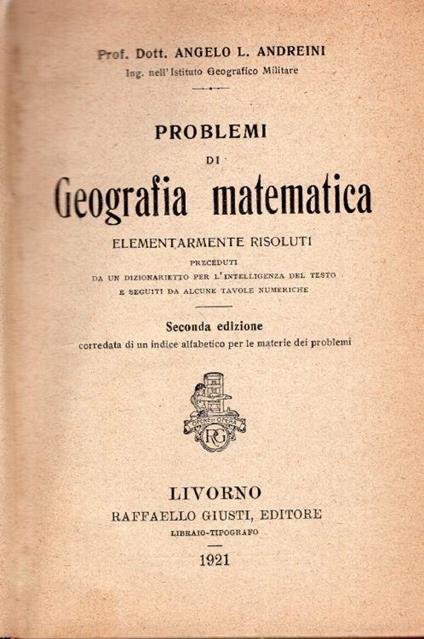 Problemi di geografia matematica elementarmente risoluti preceduti da un dizionarietto - Angelo L. Andreini - copertina