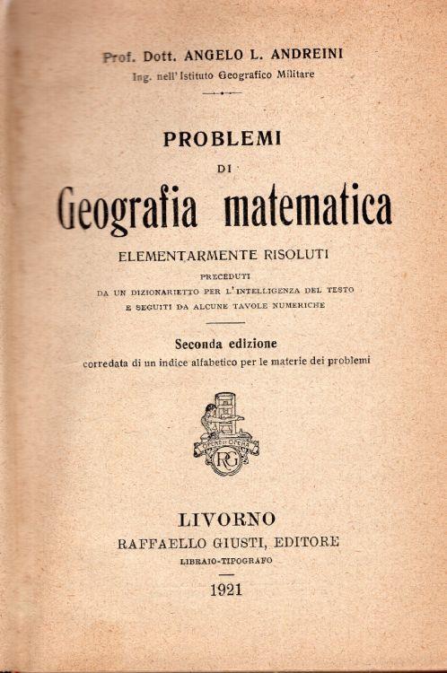 Problemi di geografia matematica elementarmente risoluti preceduti da un dizionarietto - Angelo L. Andreini - copertina