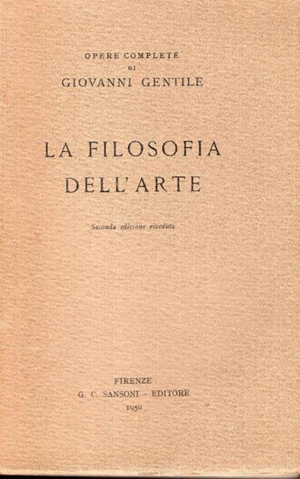La filosofia dell'arte. Opere complete di Giovanni Gentile. Seconda edizione riveduta - Giovanni Gentile - copertina