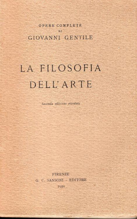 La filosofia dell'arte. Opere complete di Giovanni Gentile. Seconda edizione riveduta - Giovanni Gentile - copertina