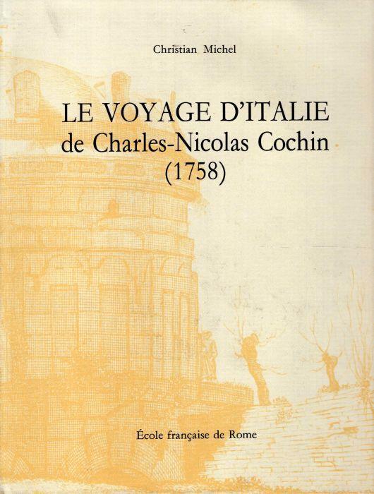 Le voyage d'Italie de Charles-Nicolas Cochin 1758. Edite en fac-simile avec une introduction et des notes - Christian Michel - copertina