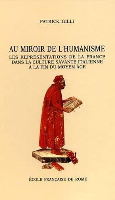 Au miroir de l'Humanisme: les représentations de la France dans la culture savante italienne à la fin du Moyen Age (1360-1490) - copertina