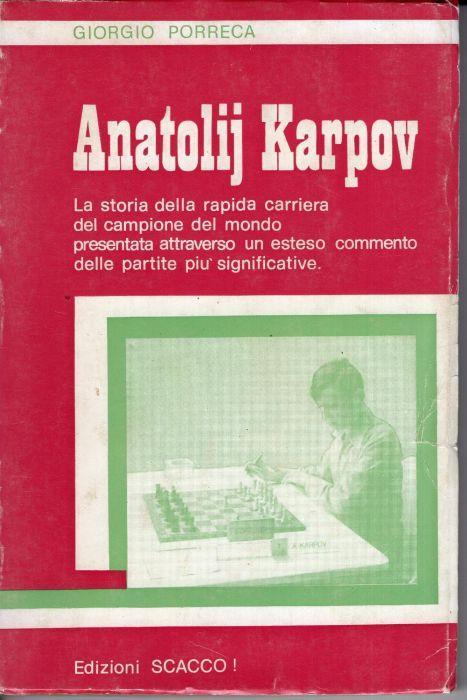 Anatolij Karpov : la storia della rapida carriera del campione del mondo presentata attraverso un esteso commento delle partite piu significative - Giorgio Porreca - copertina