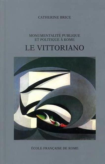 Monumentalité publique et politique à Rome : le Vittoriano - Catherine Brice - copertina