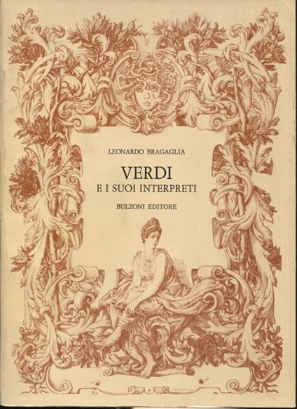 Verdi e i suoi interpreti (1839-1978). Vita scenica delle opere del cigno di Busseto attraverso una antologia critica e uno studio delle ventotto opere di Giuseppe Verdi - Leonardo Bragaglia - copertina