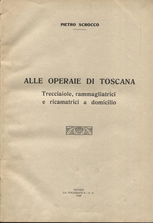 Alle operaie di Toscana. Trecciaiole, rammagliatrici e ricamatrici a domicilio. Unito insieme a: Idem, Agl'industriali della Paglia, pari data ed editore Idem, La spiaggia di Pesaro, come fu, come è, come sarà con l'Ente Autonomo di cura, Pesaro Coo - copertina