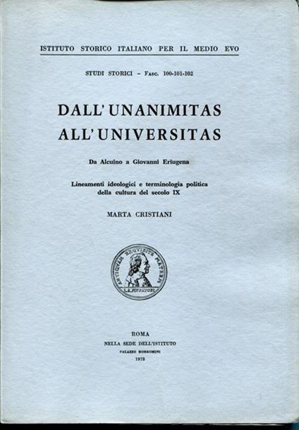 Dall'unanimitas all'universitas, da Alcuino a Giovanni Eriugena, lineamenti ideologici e terminologia politica della cultura del secolo IX - Marta Cristiani - copertina
