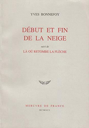 Début et fin de la neige. suivi de Là où retombe la flèche