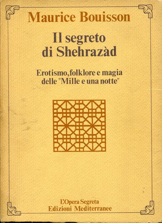 Il segreto di Shehrazad. Erotismo, folklore e magia delle Mille e una notte. Traduzione dal francese di Claudio de Nardi - Maurice Bouisson - copertina