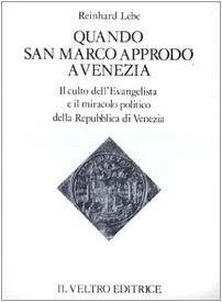 Quando san Marco approdò a Venezia. Il culto dell'Evangelista ed il miracolo politico della Repubblica di Venezia - Reinhard Lebe - copertina