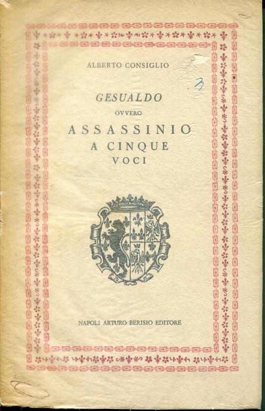 Gesualdo, ovvero Assassinio a cinque voci. Storia tragica italiana del secolo XVI - Alberto Consiglio - copertina