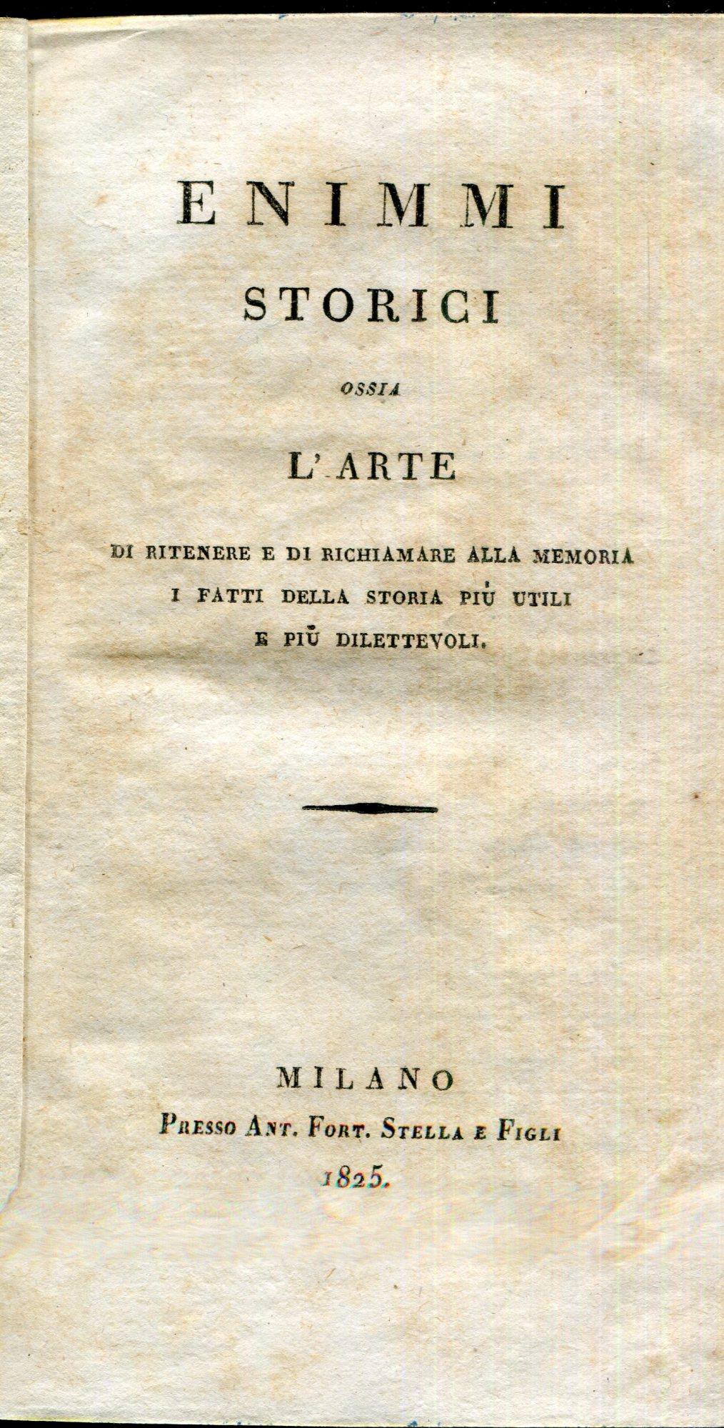 Enimmi storici ossia L'arte di ritenere e di richiamare alla memoria i fatti della storia piú utili e piú dilettevoli