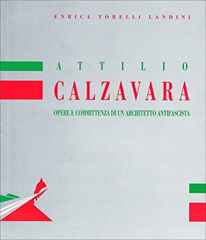 Attilio Calzavara. Opere e committenze di un architetto antifascista - Enrica Torelli Landini - copertina