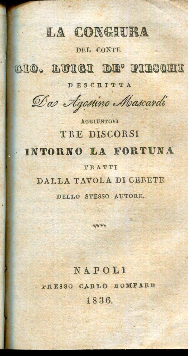 Della congiura de' baroni del Regno di Napoli contra il re Ferdinando 1. Libri tre. Unito insieme a : Agostino Mascardi, La congiura del conte Gio. Luigi de' Fieschi aggiuntovi Tre Discorsi Intorno la Fortuna, tratti dalla Tavola di Cebete dello stes