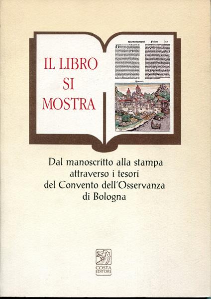 Il libro si mostra : dal manoscritto alla stampa attraverso i tesori del Convento dell'Osservanza di Bologna : Bologna, Convento dell'Osservanza, 23 gennaio-26 marzo 200 - copertina