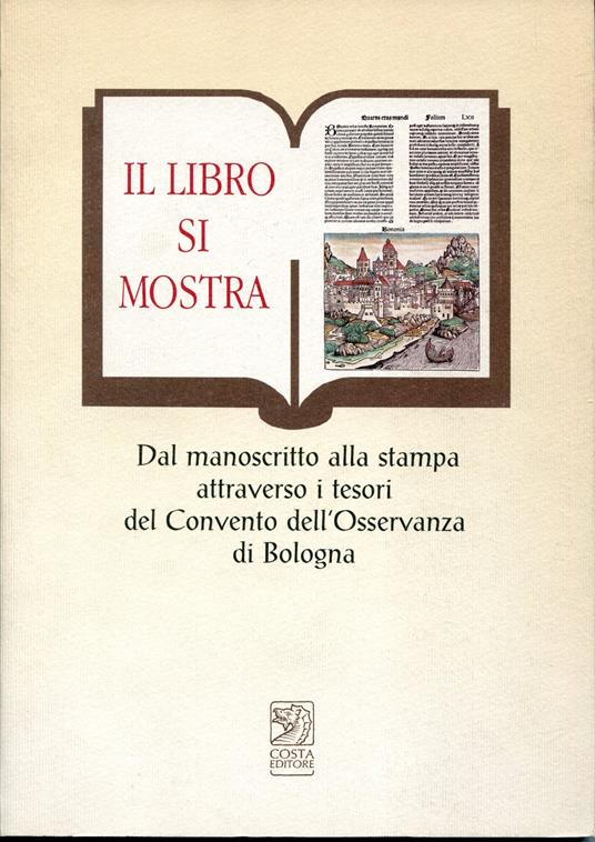 Il libro si mostra : dal manoscritto alla stampa attraverso i tesori del Convento dell'Osservanza di Bologna : Bologna, Convento dell'Osservanza, 23 gennaio-26 marzo 200 - copertina