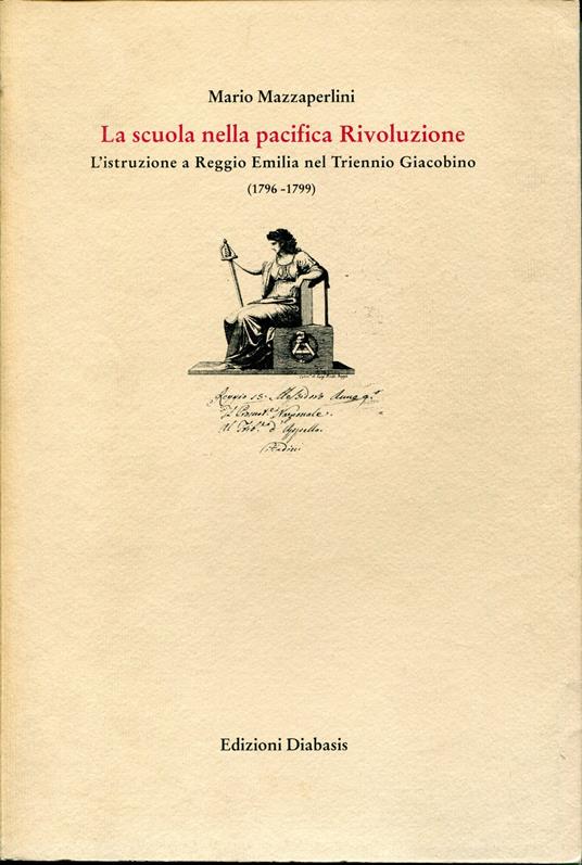 La scuola nella pacifica rivoluzione : l'istruzione a Reggio Emilia nel triennio giacobino, 1796-1799 - Mario Mazzaperlini - copertina