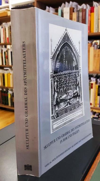 Skulptur und Grabmal des Spatmittelalters in Rom und Italien: Akten des Kongresses 'scultura e monumento septolcrale del Tardo Medioevo a Roma e in Italia, Rom, 4.-6. Juli 1985 - Jörg Garms - copertina
