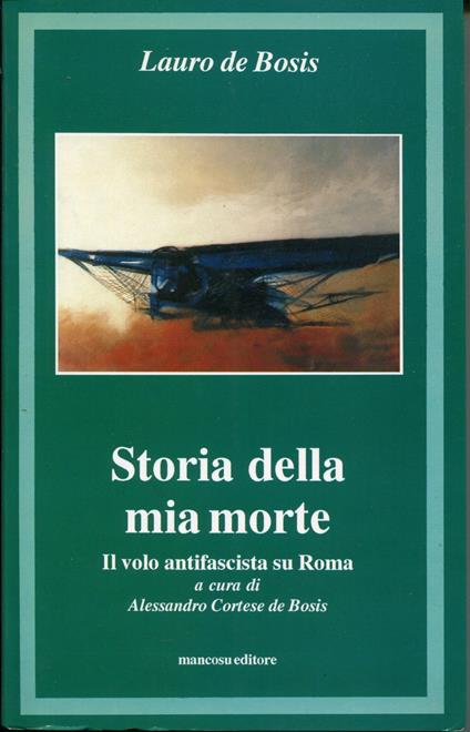 Storia della mia morte : il volo antifascista su Roma - Lauro De Bosis - copertina