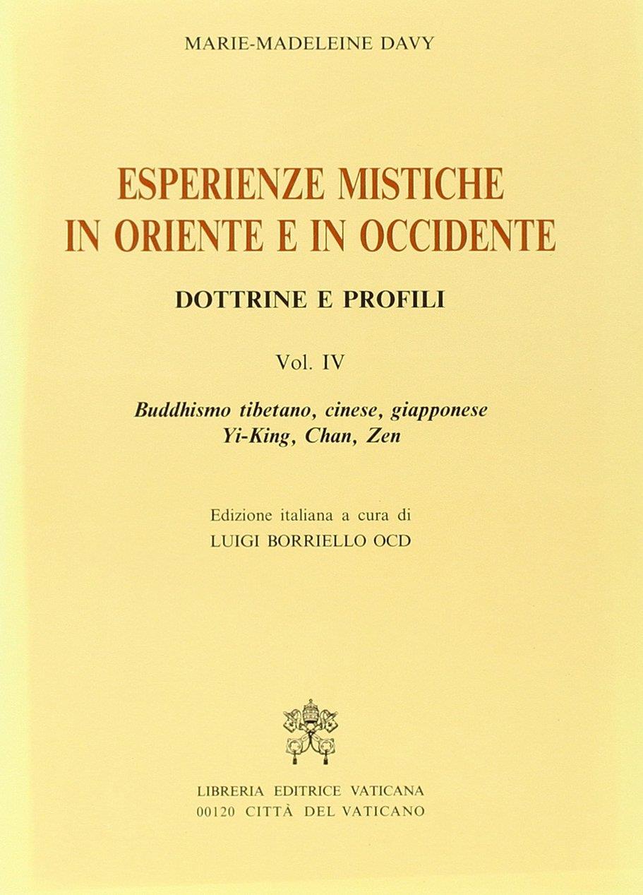 Esperienze mistiche in Oriente e in Occidente. Dottrine e profili. Buddhismo tibetano, cinese, giapponese. Yi-king, tch'An, zen (Vol. 4)