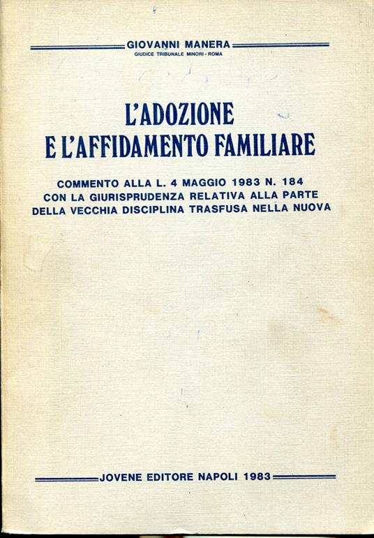 adozione e l'affidamento familiare: commento alla L. 4 maggio 1983 n. 184 con la giurisprudenza relativa alla parte della vecchia disciplina trasfusa nella nuova - Giovanni Manera - copertina