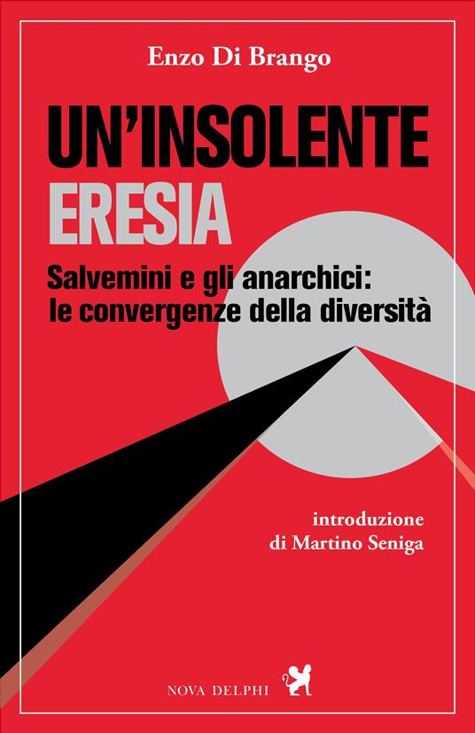 Un'insolente eresia. Salvemini e gli anarchici: le convergenze della diversità - Enzo Di Brango - copertina