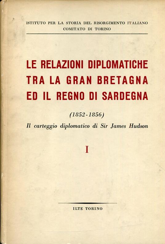 Le relazioni diplomatiche tra la Gran Bretagna ed il Regno di Sardegna dal 1852 al 1856. Il carteggio diplomatico di Sir James Hudson. A cura di Federico Curato. Volume 1, 27 dicembre 1851-29 dicembre 1853. Volume 2, 2 gennaio 1854- 31 dicembre 1856 - copertina