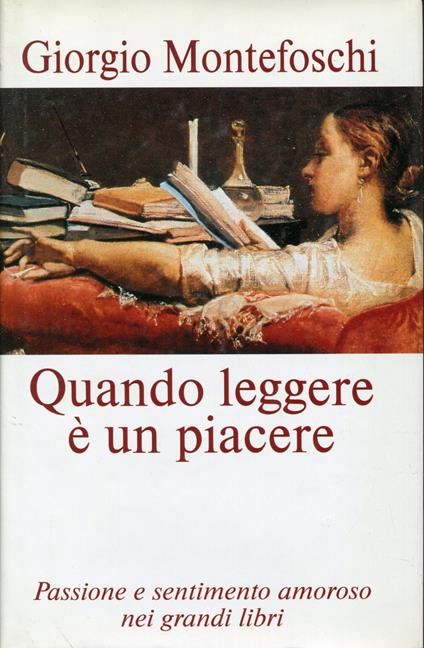Quando leggere è un piacere. Passione e sentimento amoroso nei grandi libri - Giorgio Montefoschi - copertina
