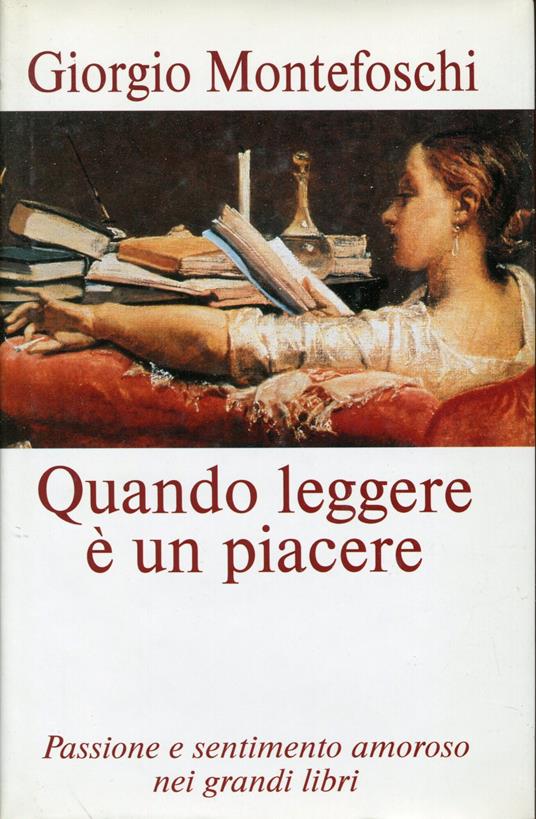Quando leggere è un piacere. Passione e sentimento amoroso nei grandi libri - Giorgio Montefoschi - copertina