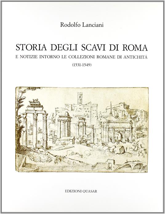 Storia degli scavi di Roma e notizie intorno le collezioni romane di antichità. Vol. 2, 1531-1549: Gli ultimi anni di Clemente VII e il pontificato di Paolo III - Rodolfo Lanciani - copertina