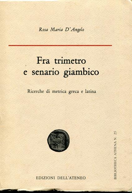Fra trimetro e senario giambico : ricerche di metrica greca e latina - Maria Rosaria D'Angelo - copertina