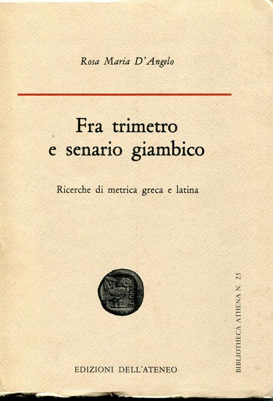 Fra trimetro e senario giambico : ricerche di metrica greca e latina - Maria Rosaria D'Angelo - copertina
