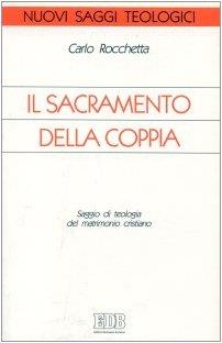 Il sacramento della coppia. Saggio di teologia del matrimonio cristiano - Carlo Rocchetta - copertina