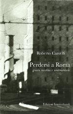 Perdersi a Roma. Guida insolita e sentimentale