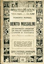 Benito Mussolini. La giovinezza laboriosa. La virilità costruttiva. L'opera di Governo. Nuova edizione aggiornata
