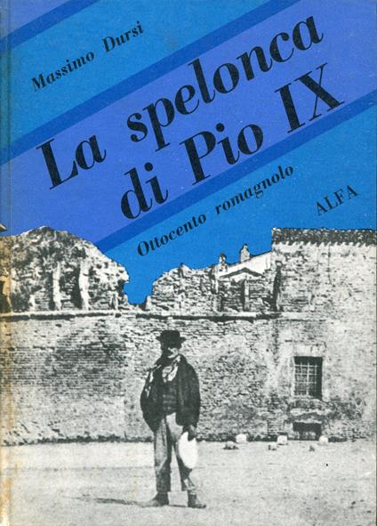 La spelonca di Pio IX : Ottocento romagnolo - Massimo Dursi - copertina