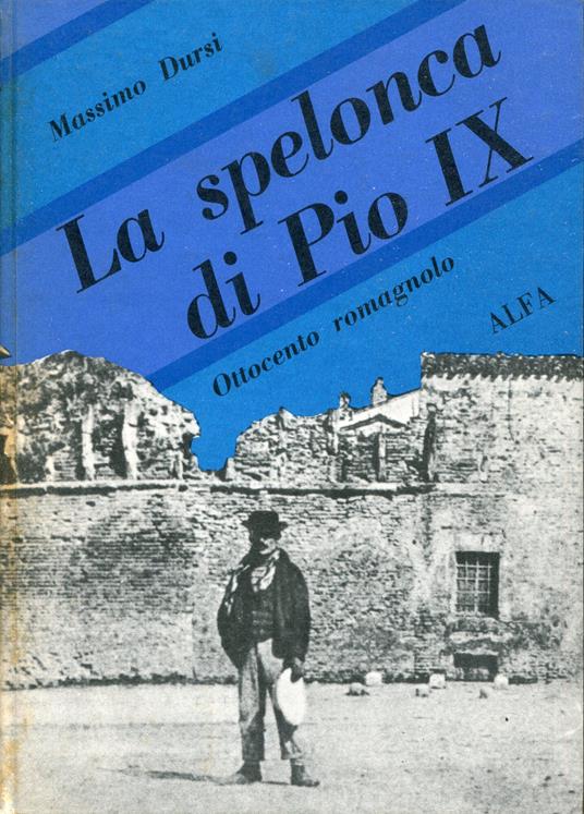 La spelonca di Pio IX : Ottocento romagnolo - Massimo Dursi - copertina