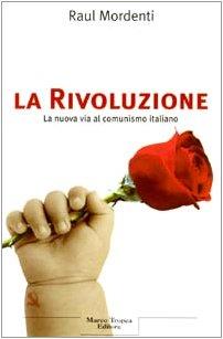 La Rivoluzione. La nuova via al comunismo italiano - Raul Mordenti,Raul Mordenti - copertina