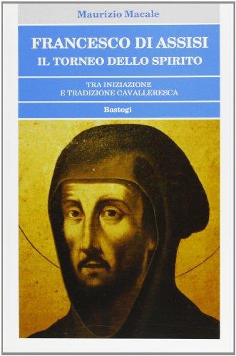 Francesco di Assisi. Il torneo dello Spirito tra iniziazione e tradizione cavalleresca - Maurizio Macale - copertina