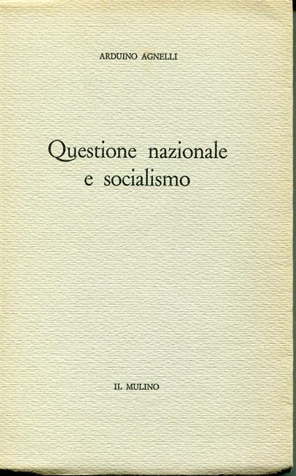 Questione nazionale e socialismo : contributo allo studio del pensiero di K. Renner e O. Bauer - Arduino Agnelli - copertina