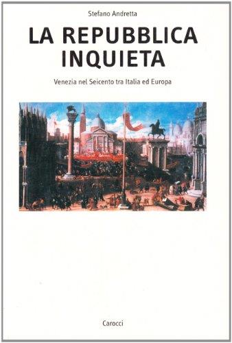 La repubblica inquieta. Venezia nel Seicento tra Italia ed Europa - Stefano Andretta - copertina