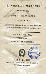 P. Virgilii Maronis Bucolica, notis hispanicis illustrata ab Josepho Petisco è Societate Jesu ... Pars Prima continens Bucolica et Georgica. Pars secunda, Aeneis