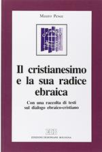 Il cristianesimo e la sua radice ebraica. Con una raccolta di testi sul dialogo ebraico-cristiano