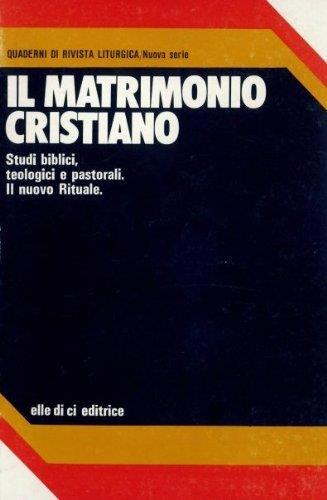 Il matrimonio cristiano. Studi biblici, teologici e pastorali. Il nuovo rituale - copertina