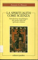 La spiritualità come scienza : introduzione metodologica allo studio della vita spirituale cristiana