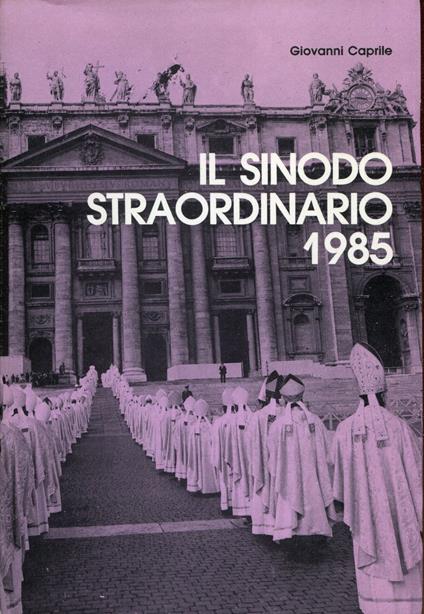 Il Sinodo dei vescovi : Seconda Assemblea generale straordinaria del Sinodo dei vescovi: 24 novembre-8 dicembre 1985 - Giovanni Caprile - copertina