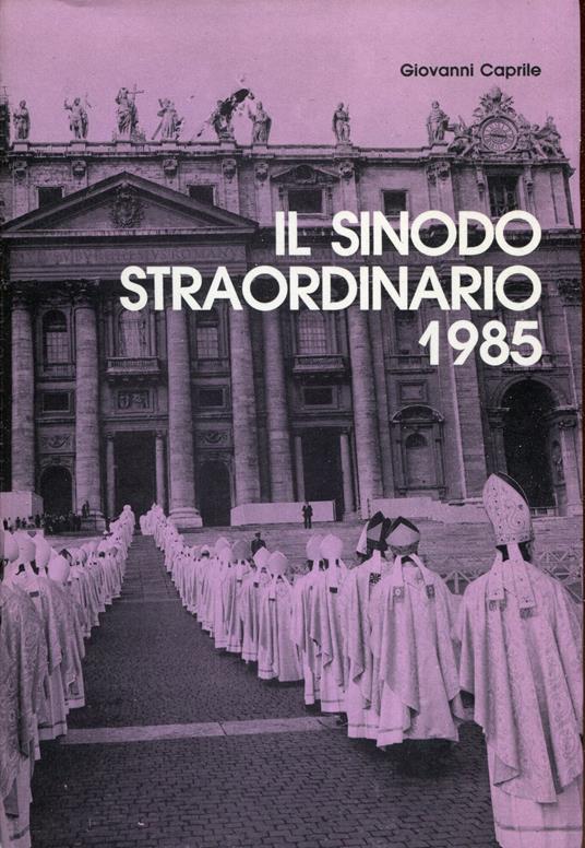 Il Sinodo dei vescovi : Seconda Assemblea generale straordinaria del Sinodo dei vescovi: 24 novembre-8 dicembre 1985 - Giovanni Caprile - copertina