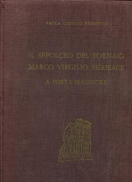 Il sepolcro del fornaio Marco Virgilio Eurisace a Porta Maggiore - copertina