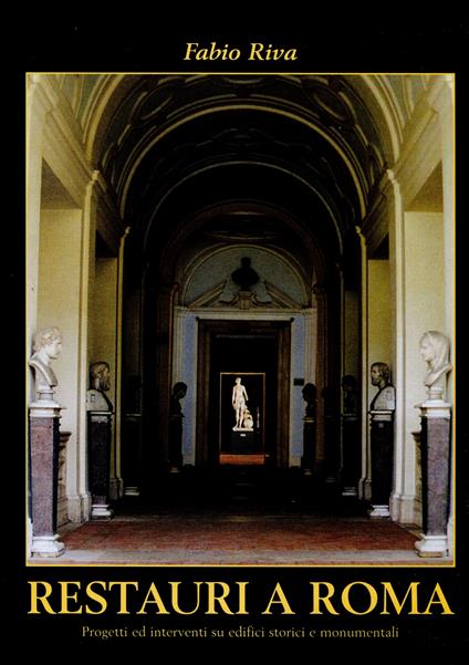 Restauri a Roma. Progetti ed interventi su edifici storici e monumentali - Fabio Riva - copertina